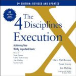 The 4 Disciplines of Execution: Achieving Your Wildly Important Goals