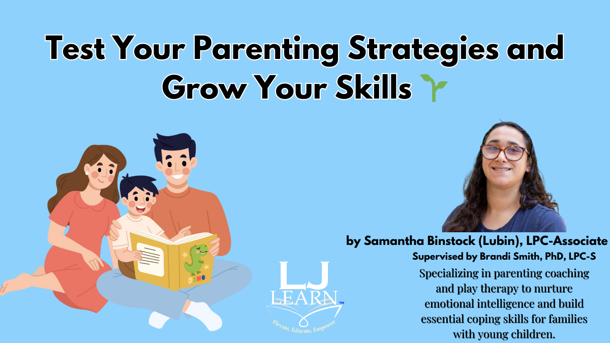 Test Your Parenting Strategies, Grow Your Skills. A Quiz by Samantha Binstock (Lubin), LPC-Associate, supervised by Brandi Smith, PhD, LPCS. Hosted by LJ Learn.