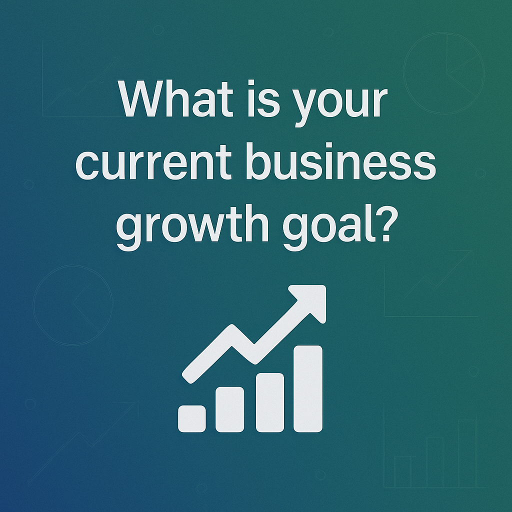 What is your current business growth goal?