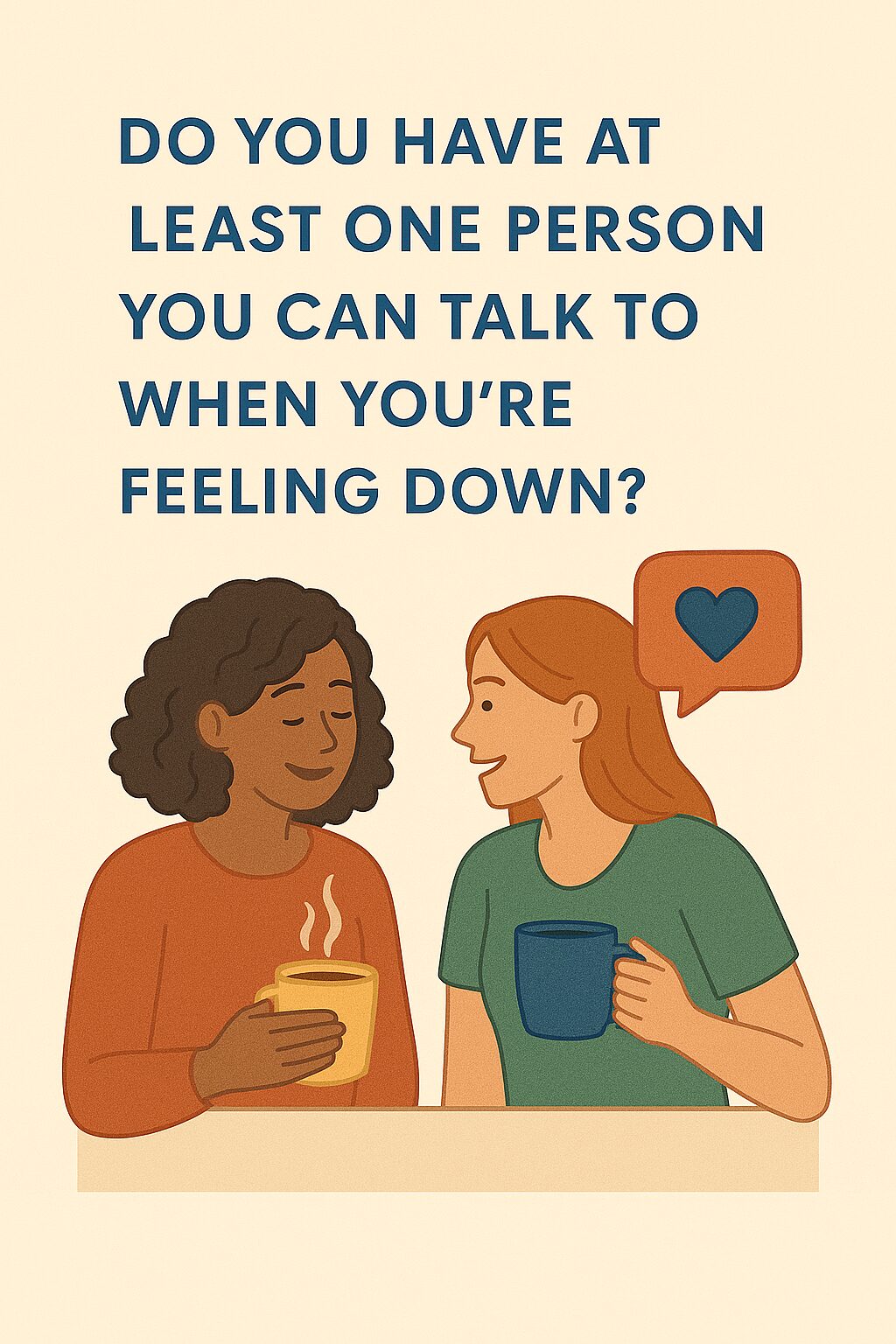 Do you have at least one person you can talk to when you’re feeling down?